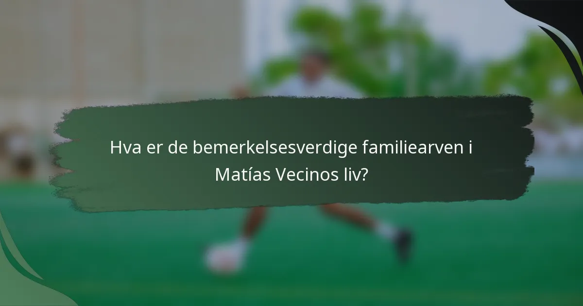 Hva er de bemerkelsesverdige familiearven i Matías Vecinos liv?