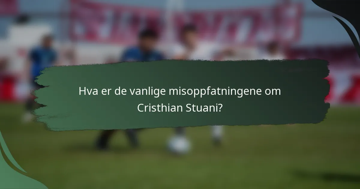 Hva er de vanlige misoppfatningene om Cristhian Stuani?