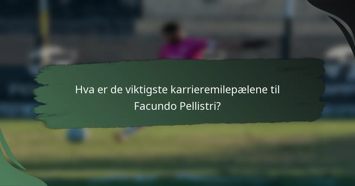 Hva er de viktigste karrieremilepælene til Facundo Pellistri?