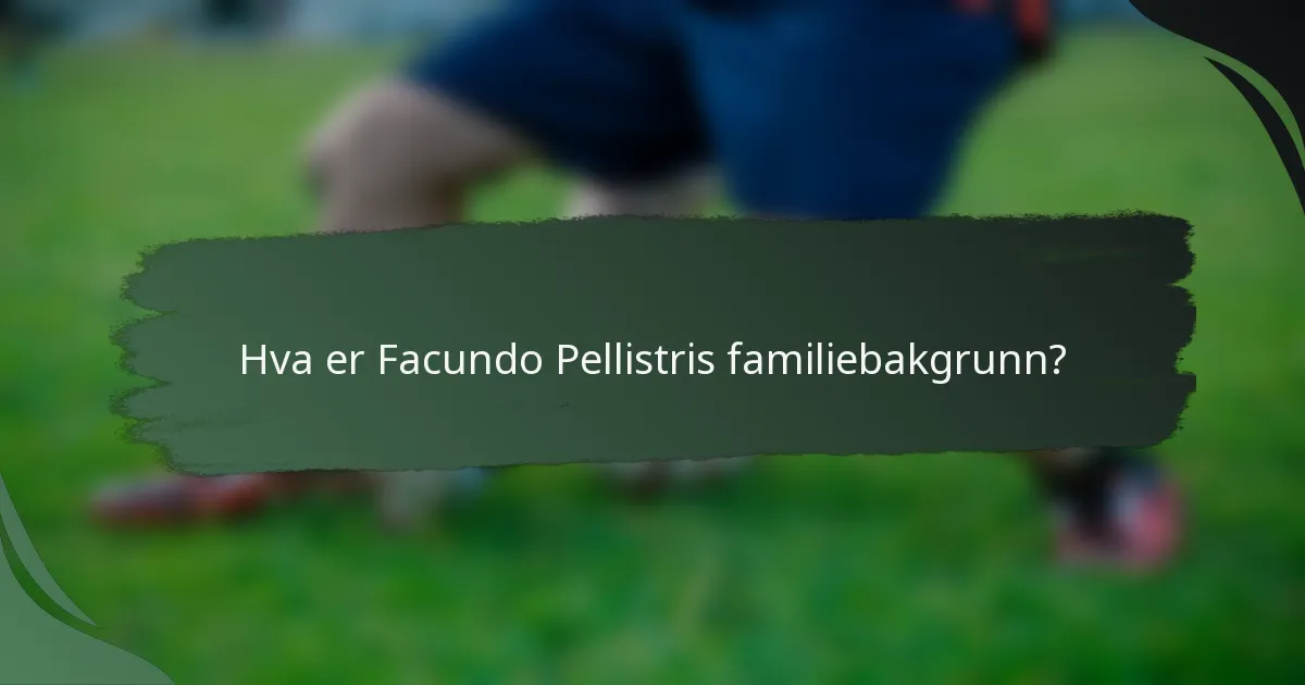 Hva er Facundo Pellistris familiebakgrunn?