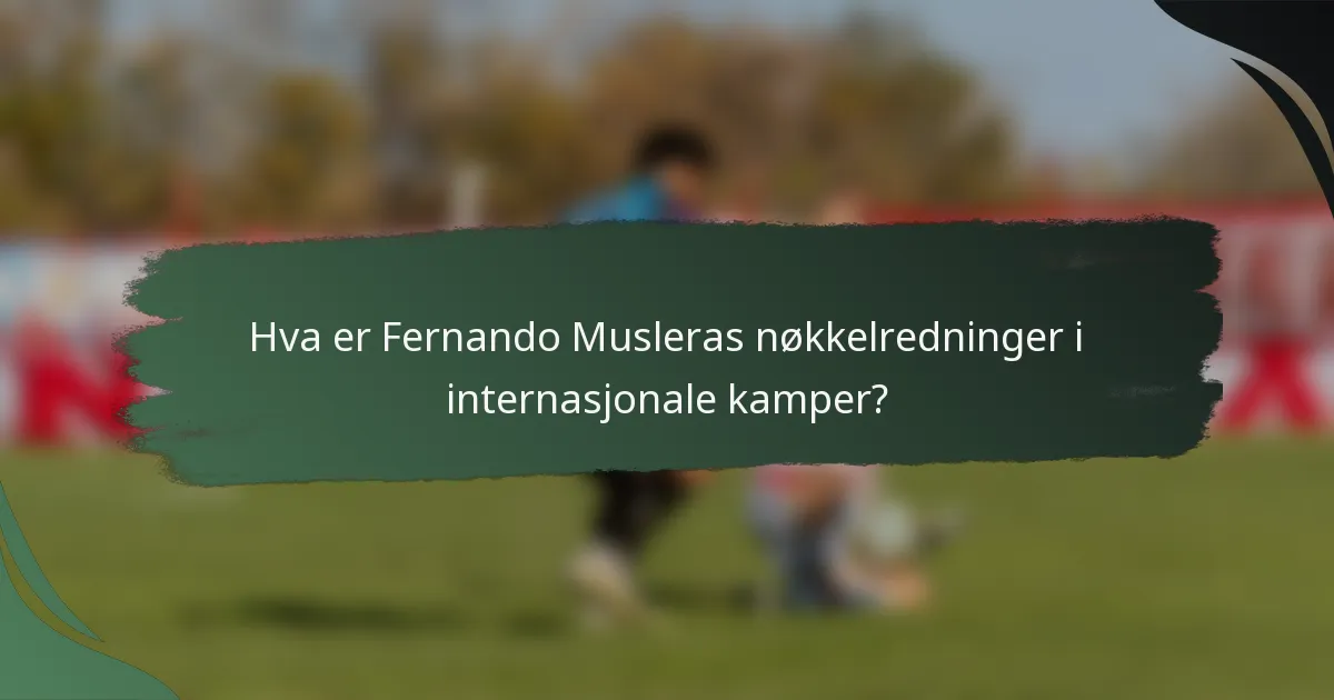 Hva er Fernando Musleras nøkkelredninger i internasjonale kamper?