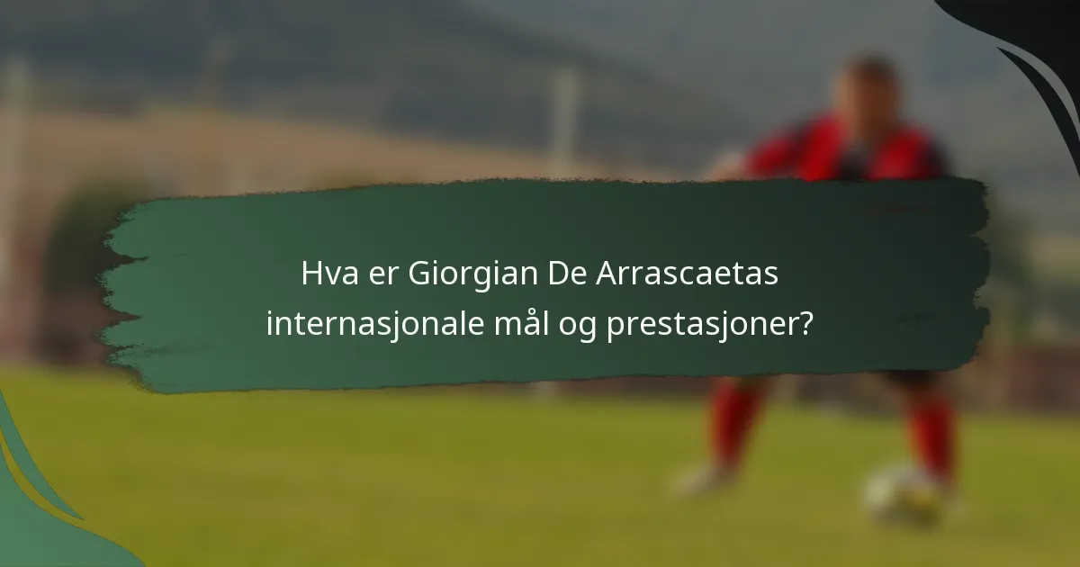 Hva er Giorgian De Arrascaetas internasjonale mål og prestasjoner?