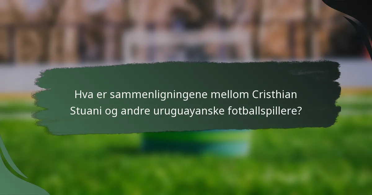Hva er sammenligningene mellom Cristhian Stuani og andre uruguayanske fotballspillere?