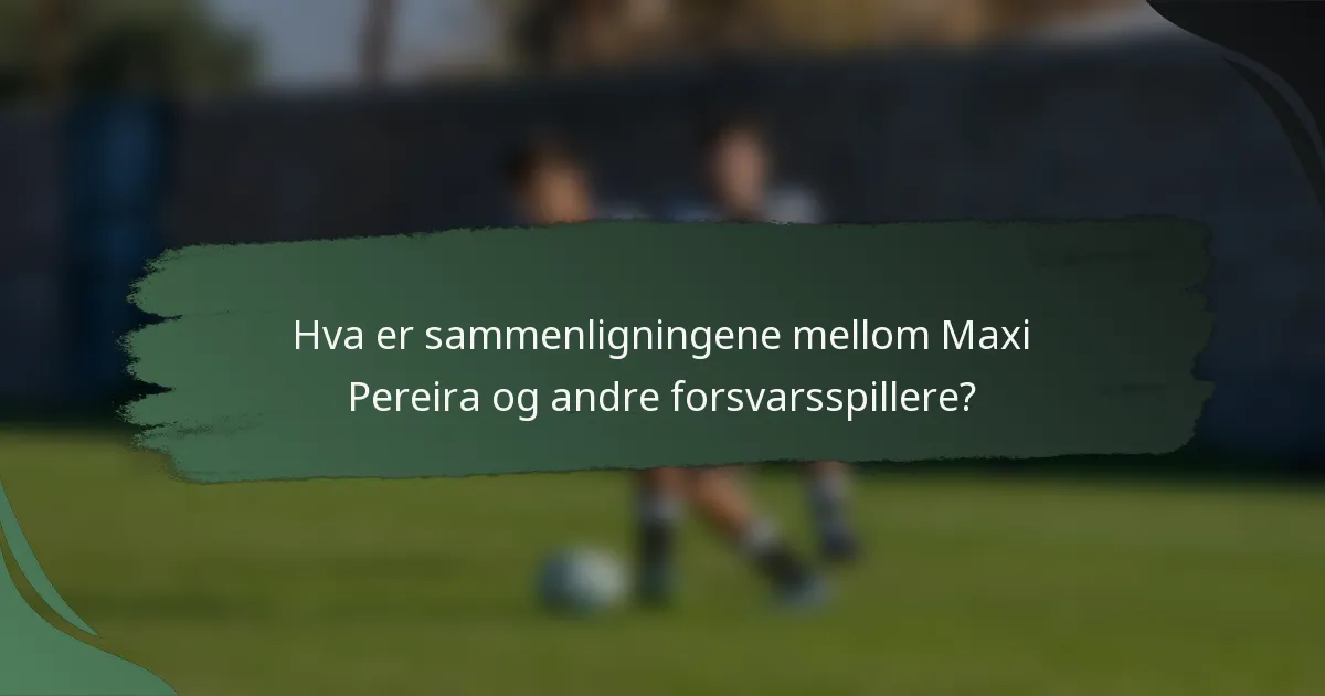 Hva er sammenligningene mellom Maxi Pereira og andre forsvarsspillere?
