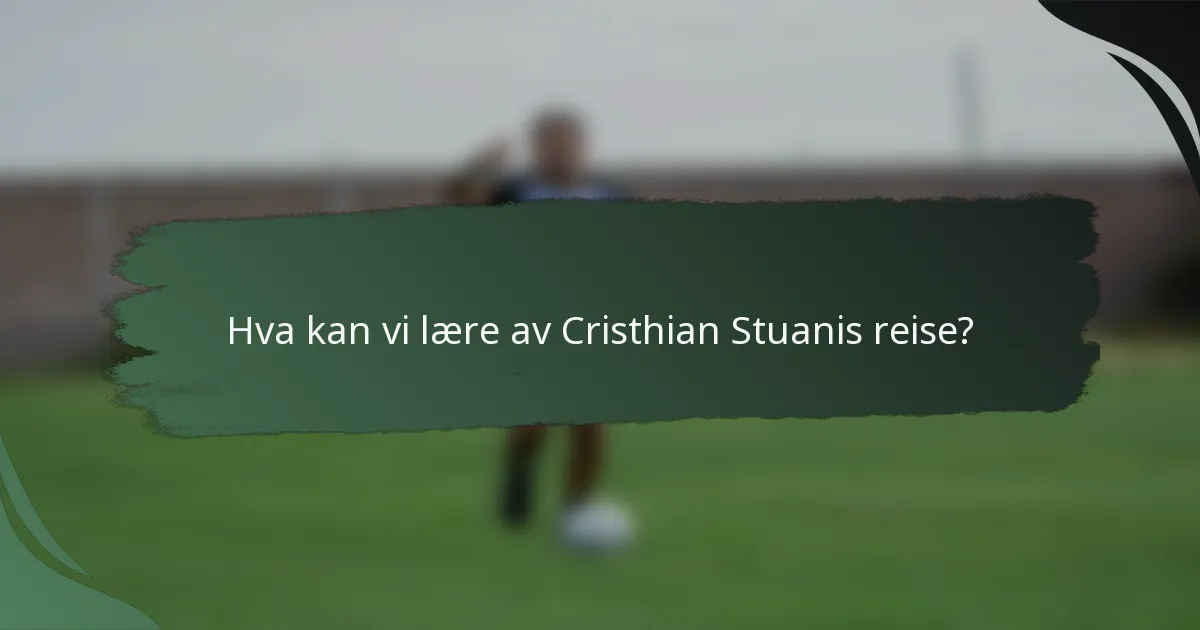 Hva kan vi lære av Cristhian Stuanis reise?