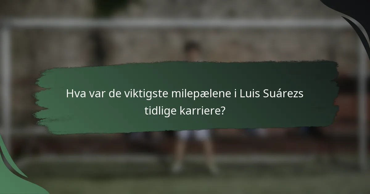 Hva var de viktigste milepælene i Luis Suárezs tidlige karriere?