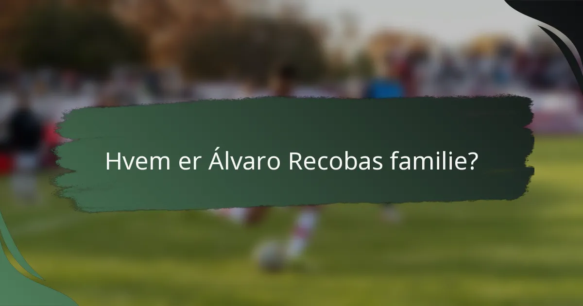 Hvem er Álvaro Recobas familie?