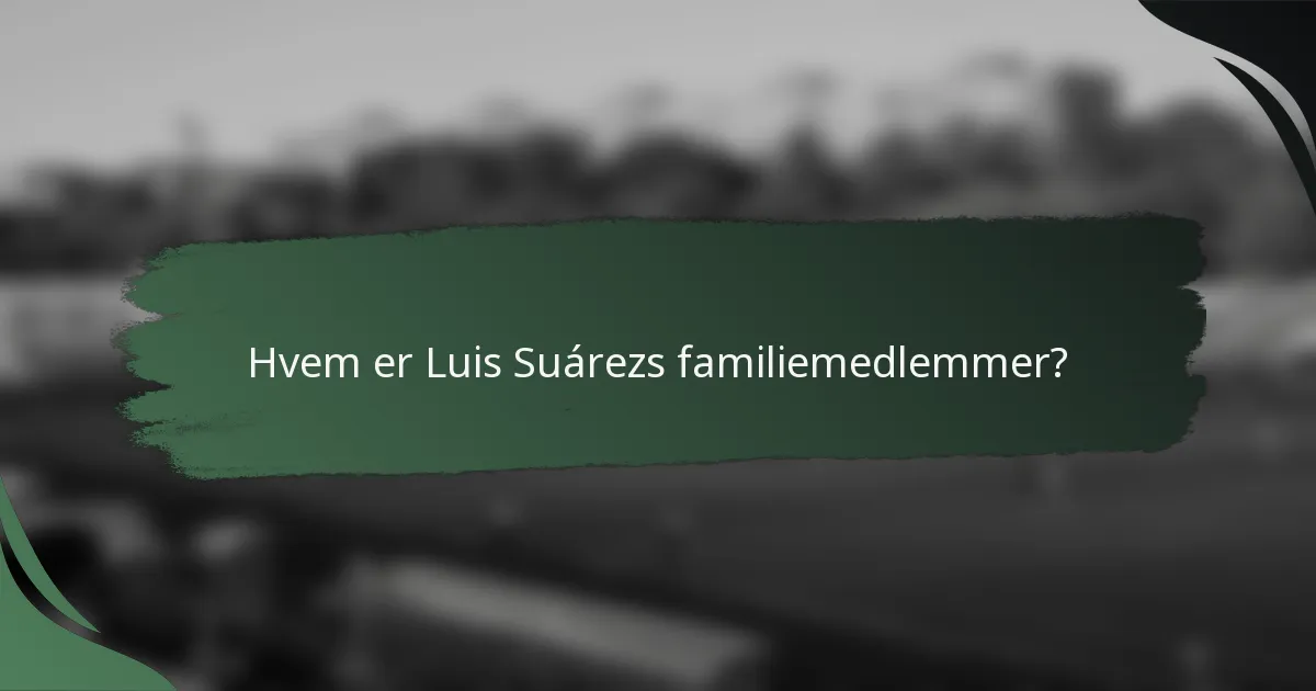 Hvem er Luis Suárezs familiemedlemmer?