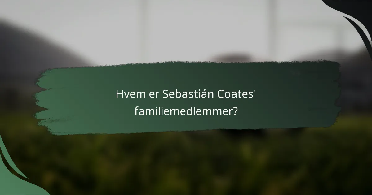 Hvem er Sebastián Coates' familiemedlemmer?