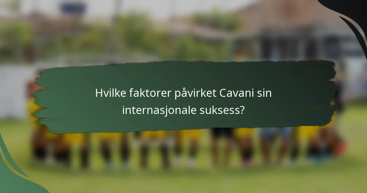 Hvilke faktorer påvirket Cavani sin internasjonale suksess?