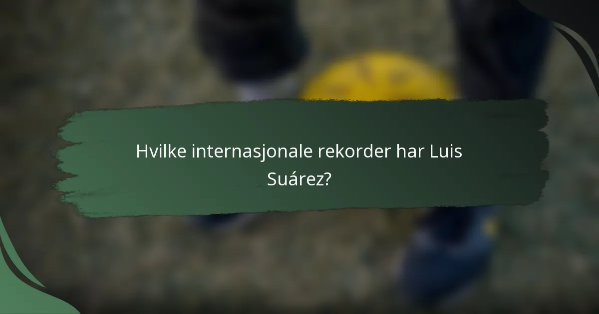 Hvilke internasjonale rekorder har Luis Suárez?
