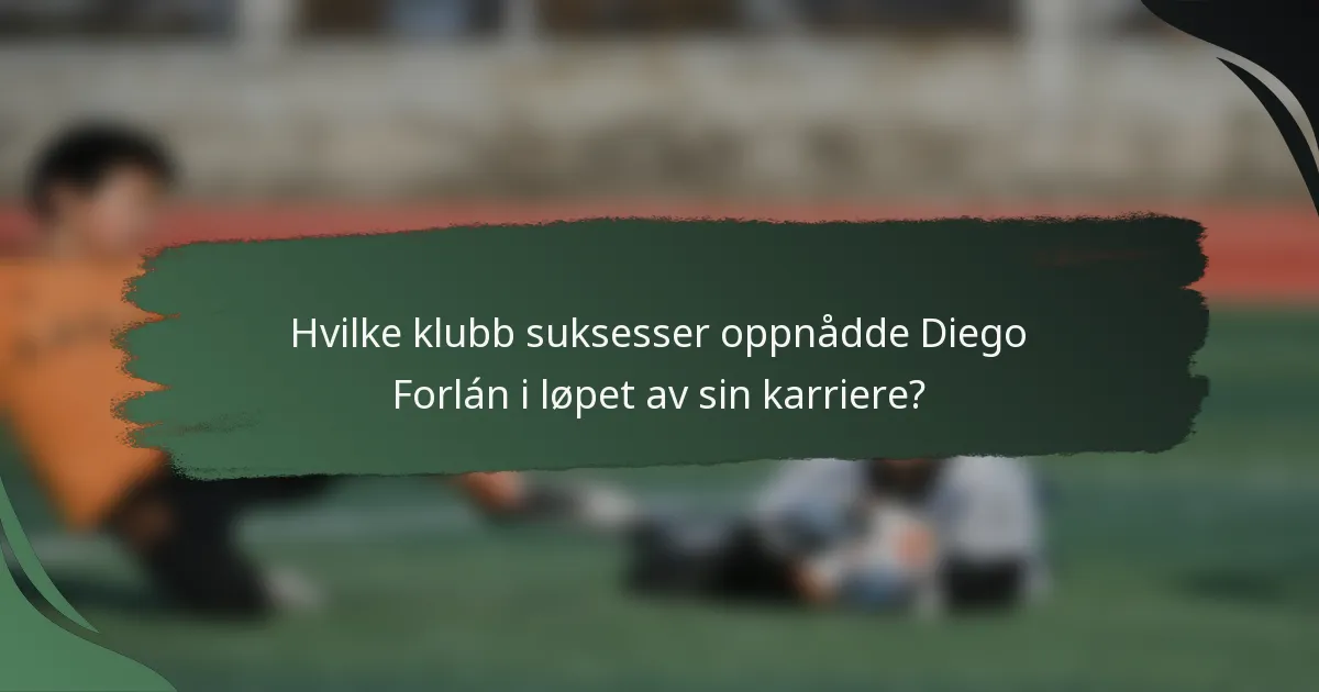 Hvilke klubb suksesser oppnådde Diego Forlán i løpet av sin karriere?