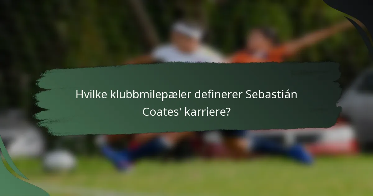 Hvilke klubbmilepæler definerer Sebastián Coates' karriere?