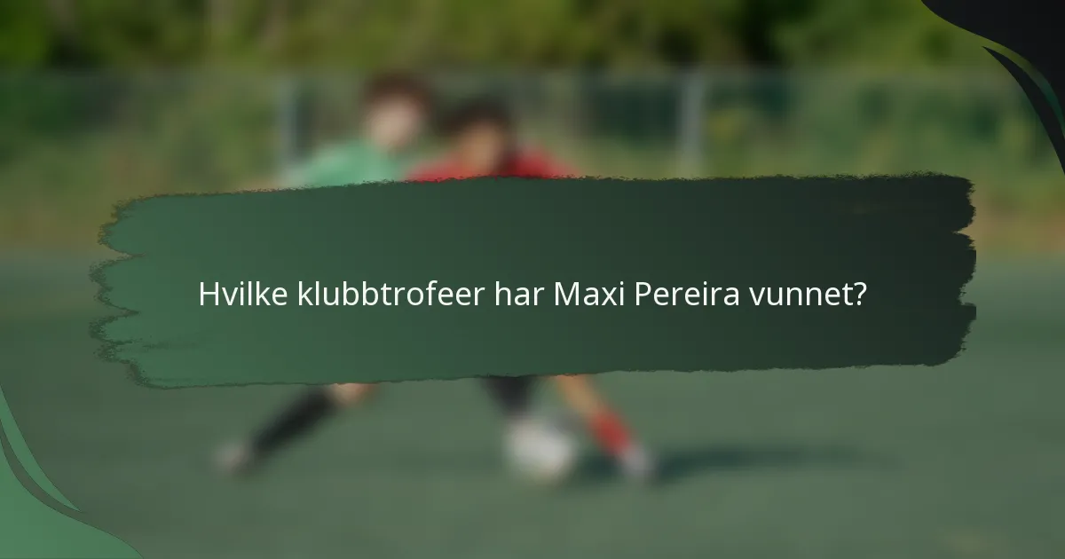 Hvilke klubbtrofeer har Maxi Pereira vunnet?