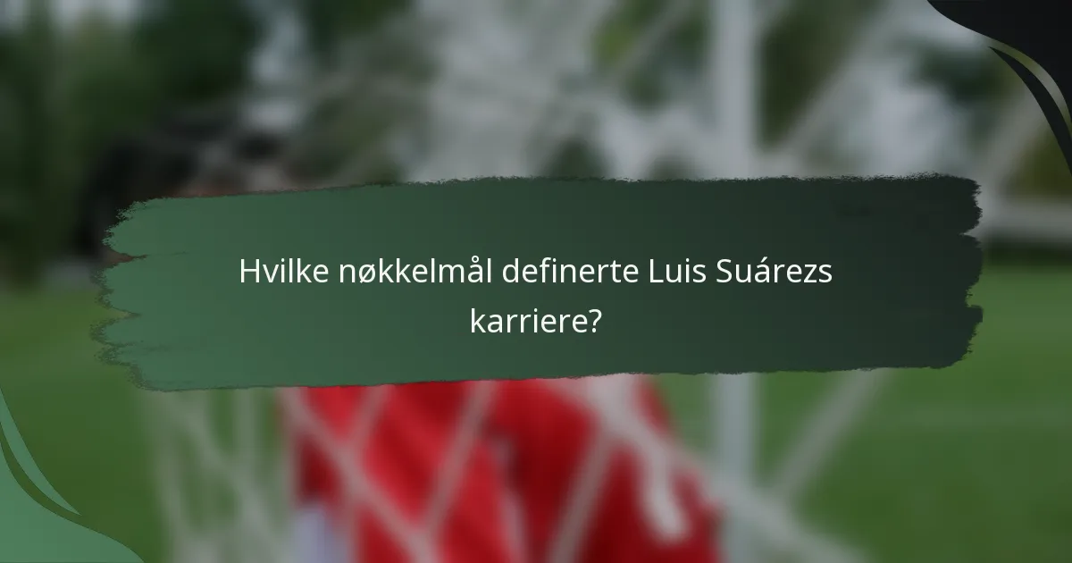 Hvilke nøkkelmål definerte Luis Suárezs karriere?