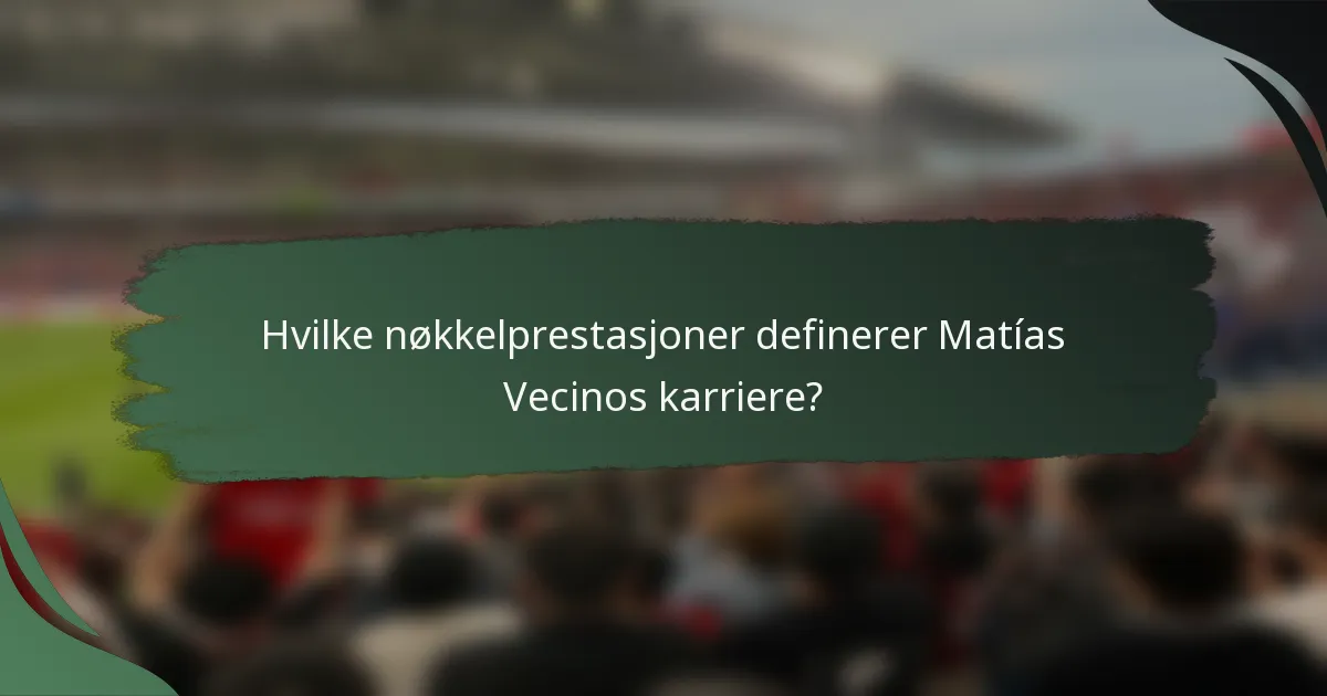 Hvilke nøkkelprestasjoner definerer Matías Vecinos karriere?