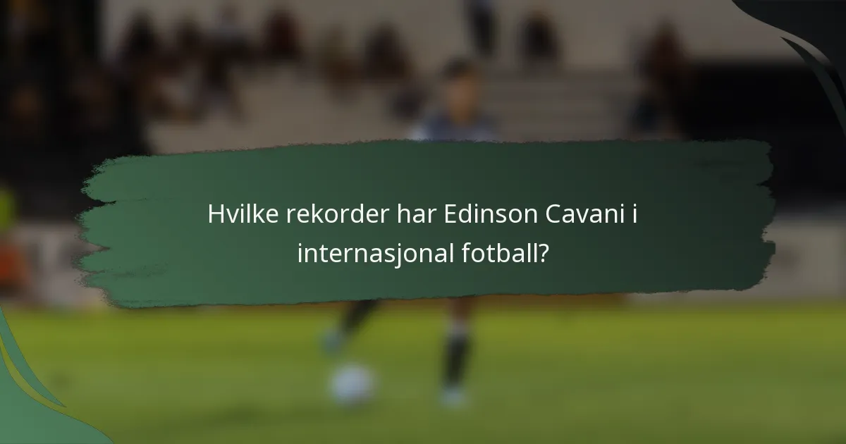 Hvilke rekorder har Edinson Cavani i internasjonal fotball?