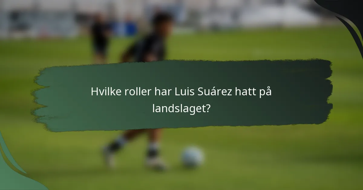 Hvilke roller har Luis Suárez hatt på landslaget?