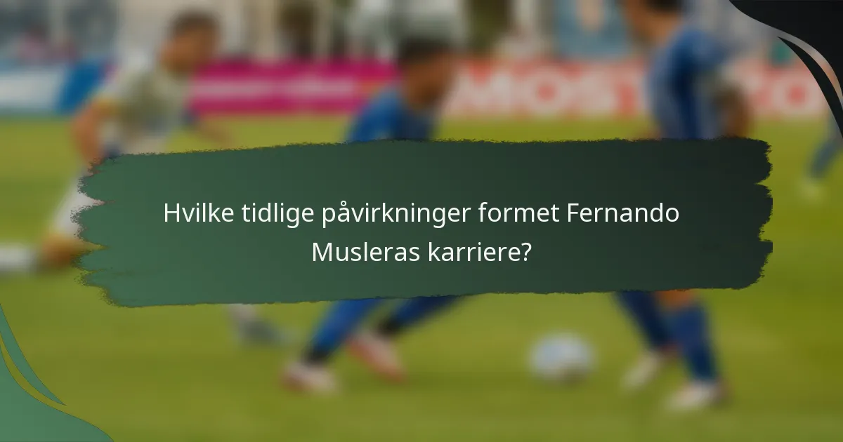 Hvilke tidlige påvirkninger formet Fernando Musleras karriere?