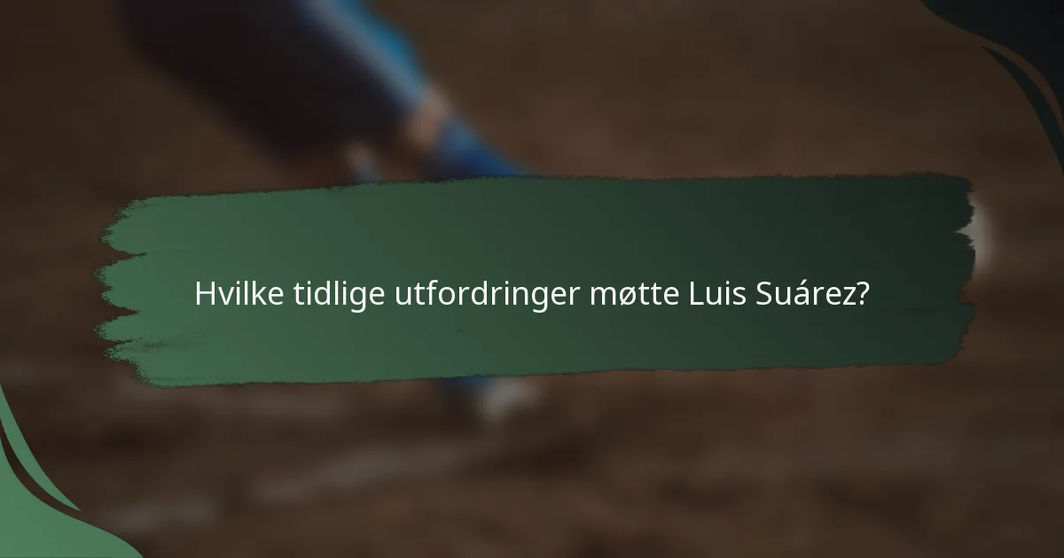 Hvilke tidlige utfordringer møtte Luis Suárez?