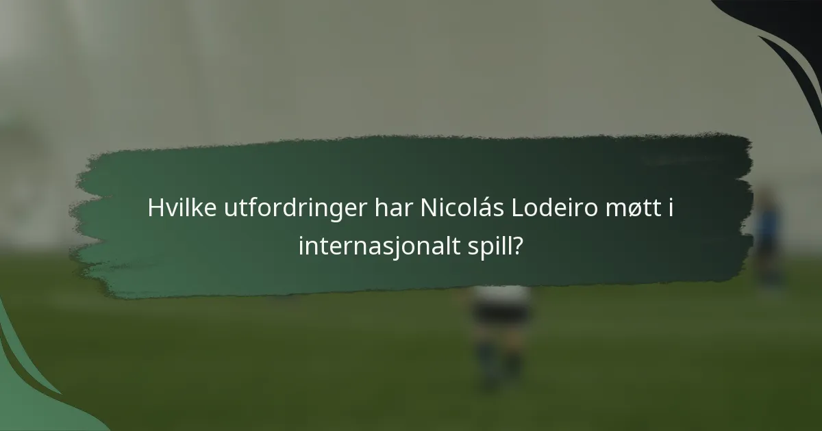Hvilke utfordringer har Nicolás Lodeiro møtt i internasjonalt spill?
