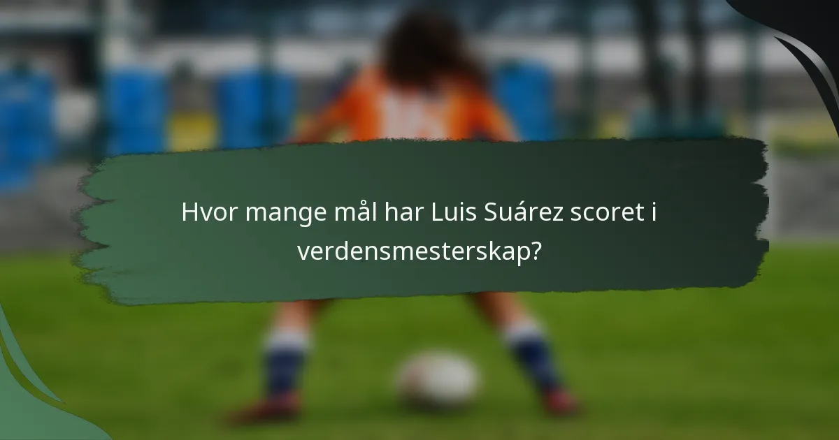 Hvor mange mål har Luis Suárez scoret i verdensmesterskap?