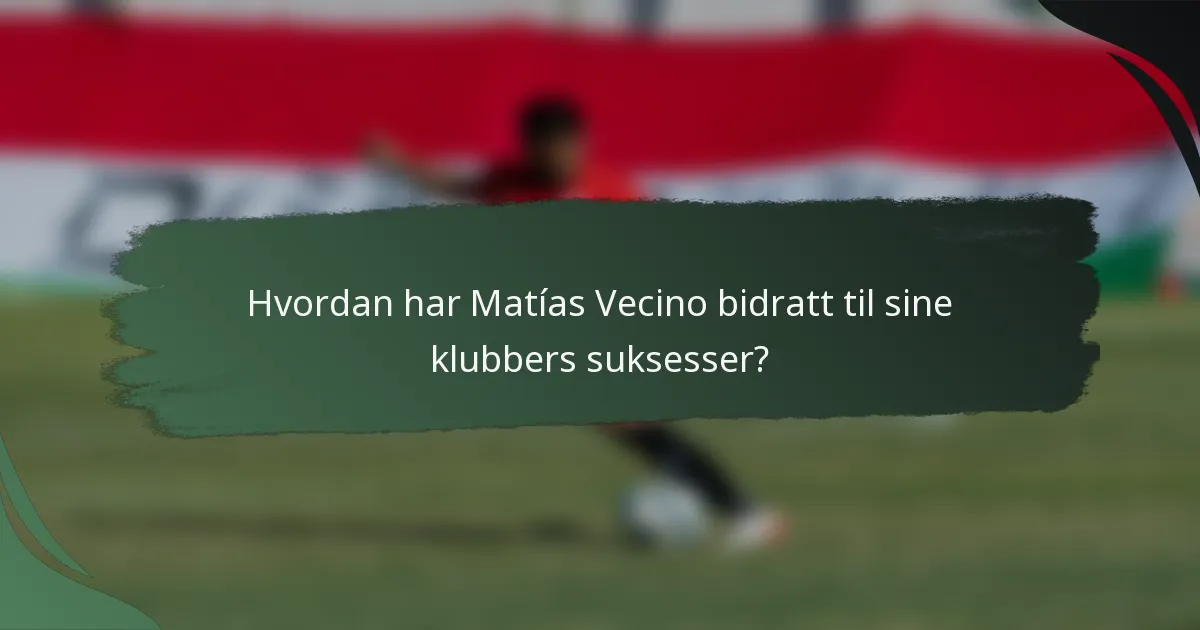 Hvordan har Matías Vecino bidratt til sine klubbers suksesser?
