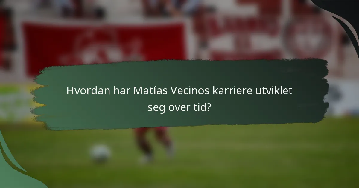 Hvordan har Matías Vecinos karriere utviklet seg over tid?