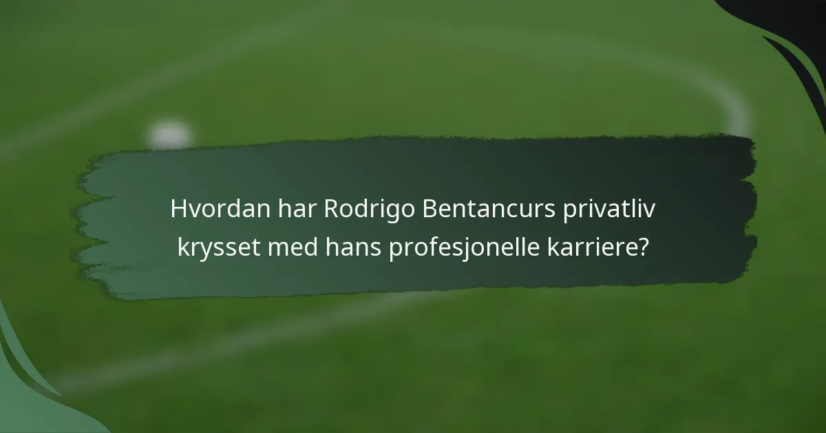 Hvordan har Rodrigo Bentancurs privatliv krysset med hans profesjonelle karriere?