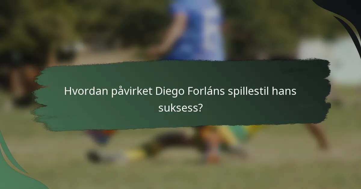 Hvordan påvirket Diego Forláns spillestil hans suksess?