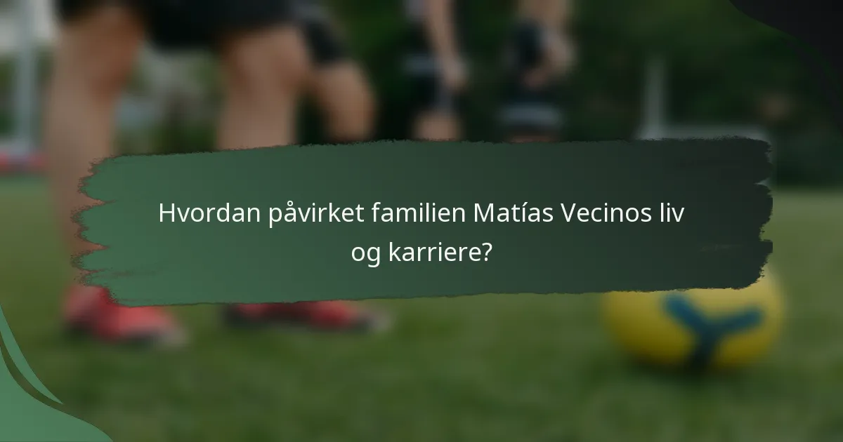 Hvordan påvirket familien Matías Vecinos liv og karriere?