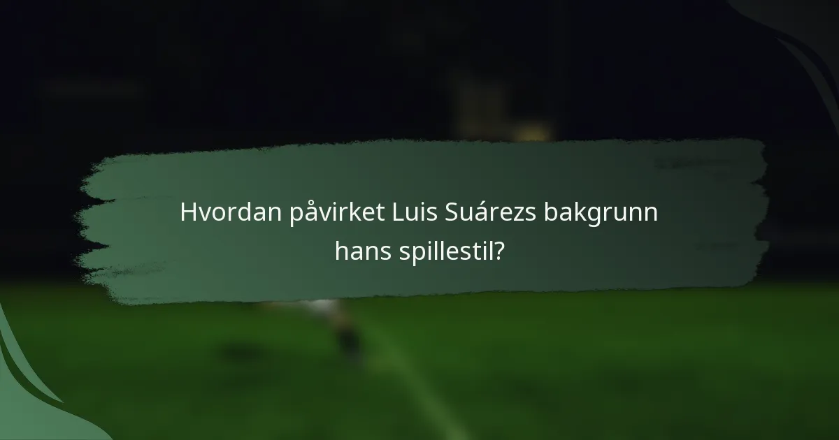 Hvordan påvirket Luis Suárezs bakgrunn hans spillestil?