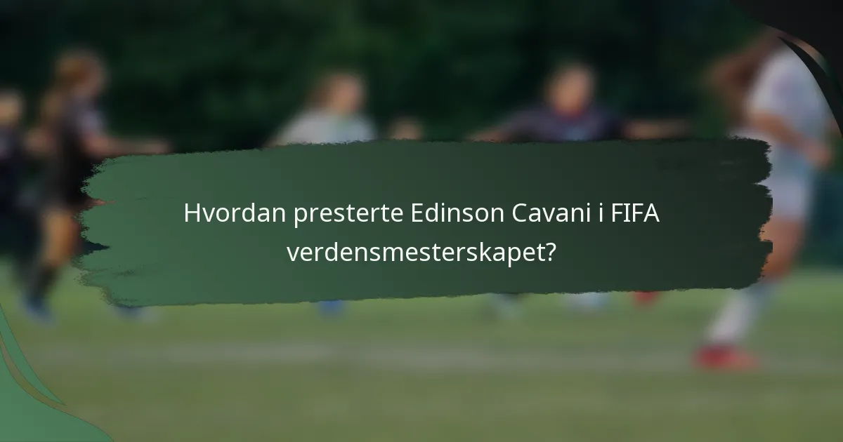 Hvordan presterte Edinson Cavani i FIFA verdensmesterskapet?