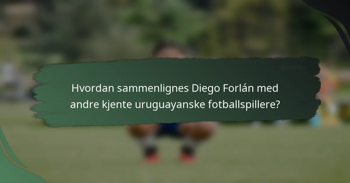 Hvordan sammenlignes Diego Forlán med andre kjente uruguayanske fotballspillere?