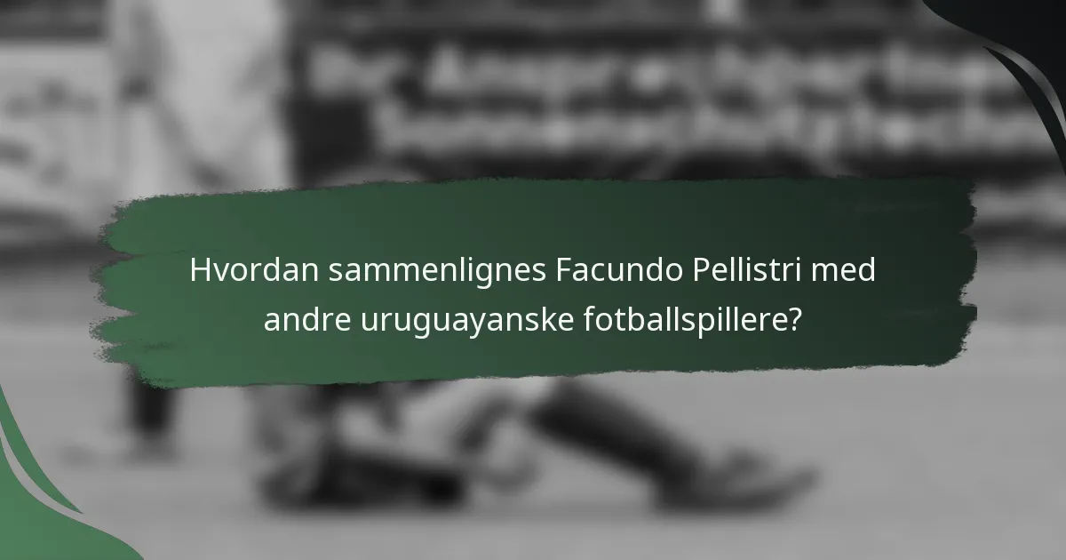 Hvordan sammenlignes Facundo Pellistri med andre uruguayanske fotballspillere?