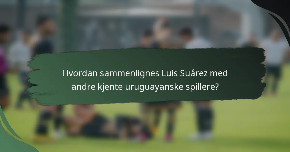 Hvordan sammenlignes Luis Suárez med andre kjente uruguayanske spillere?