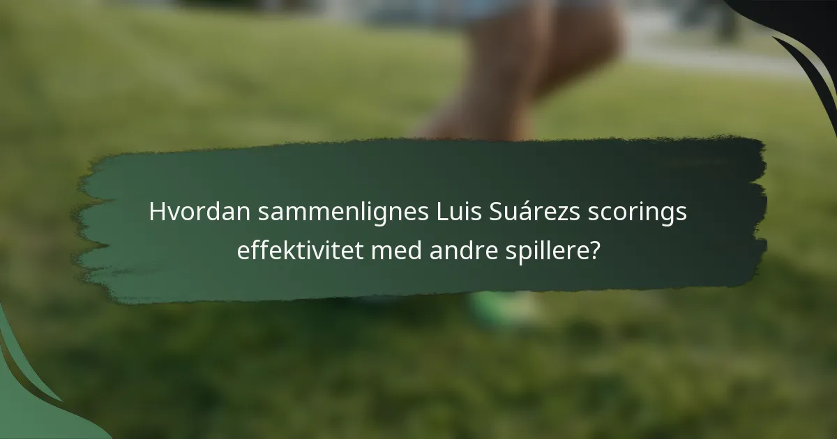 Hvordan sammenlignes Luis Suárezs scorings effektivitet med andre spillere?