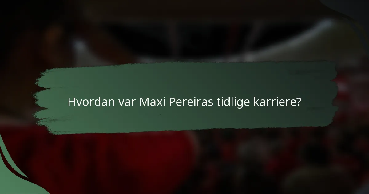 Hvordan var Maxi Pereiras tidlige karriere?